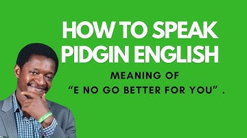 Speak Pidgin English | Meaning of "e no go better for you " in Pidgin English