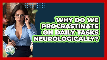 Why Do We Procrastinate On Daily Tasks Neurologically? - The Personal Growth Path