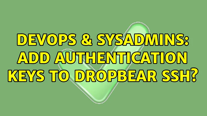 DevOps & SysAdmins: Add authentication keys to dropbear ssh? (4 Solutions!!)