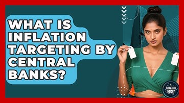 What Is Inflation Targeting By Central Banks? - Inflation Insight Channel