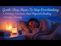 💤 Gentle Sleep Music To Stop Overthinking • Healing Emotions And Physical Healing • Deeply Relaxing
