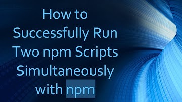 How to Successfully Run Two npm Scripts Simultaneously with npm