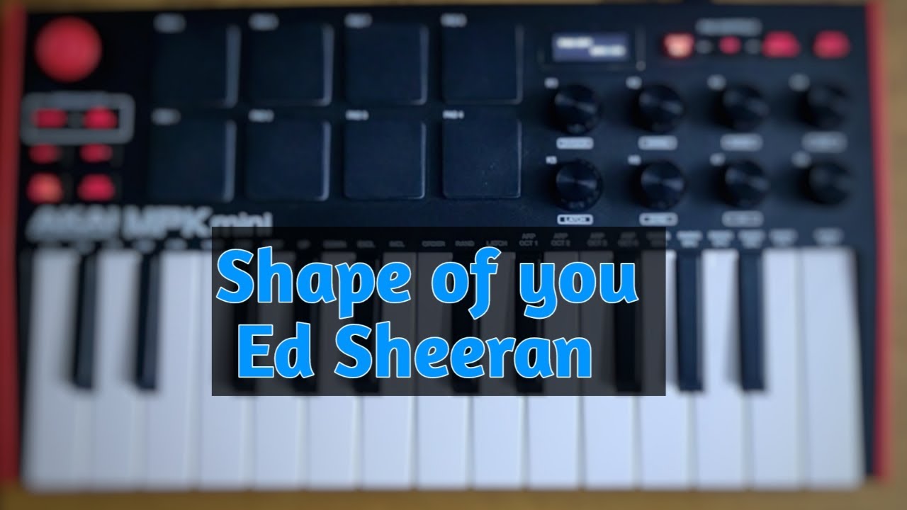 Shape Of You Cover || Akai MPK Mini MK3 || Ed Sheeran || MK TUNES