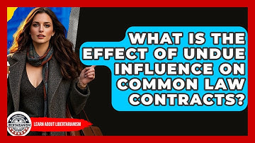 What Is The Effect Of Undue Influence On Common Law Contracts? - Learn About Libertarianism