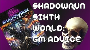Shadowrun Sixth World: GM Advice