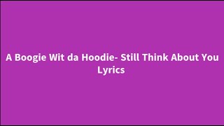 A Boogie Wit da Hoodie- Still Think About You Lyrics