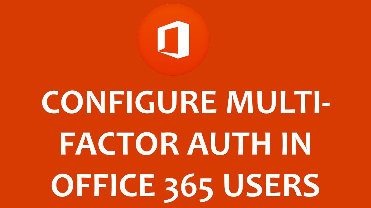 How to Configure Multi-Factor Auth for Office 365 & Editing the User
