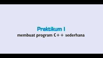 Praktikum Algoritma dan pemrograman bagian I : Membuat program C++ sederhana