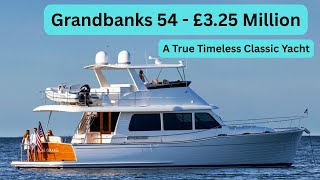 Grand Banks 54 Yacht -  £3.25 Million -  A  Walk Through Tour of This Timeless Classic Yacht