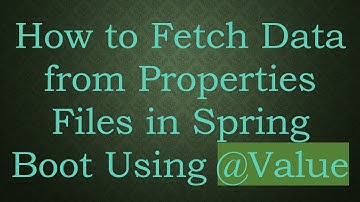 How to Fetch Data from Properties Files in Spring Boot Using @Value