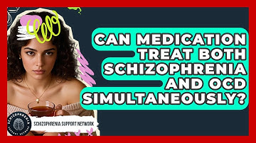 Can Medication Treat Both Schizophrenia And OCD Simultaneously? - Schizophrenia Support Network