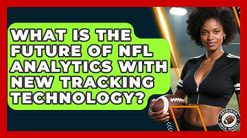 What Is the Future of NFL Analytics With New Tracking Technology? | Gridiron Data Digest News
