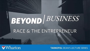 Wharton #BeyondBusiness: Race & The Entrepreneur | Tarnopol Dean