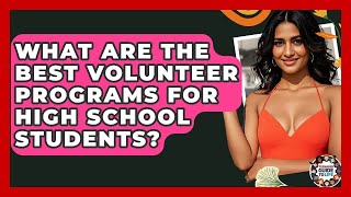 What Are The Best Volunteer Programs For High School Students? - Teenager Guide to Life