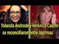 Yolanda Andrade y Verónica Castro se reconciliaron entre lágrimas