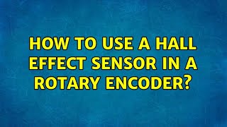 How to use a Hall effect sensor in a rotary encoder? (2 Solutions!!)