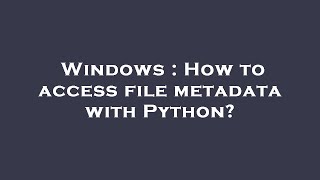 Windows : How to access file metadata with Python