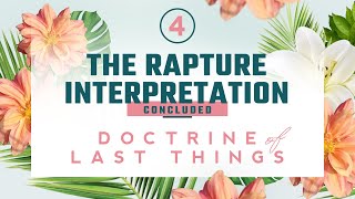 Doctrine of the Last Things: Part 4 - The Rapture Interpretation Concluded