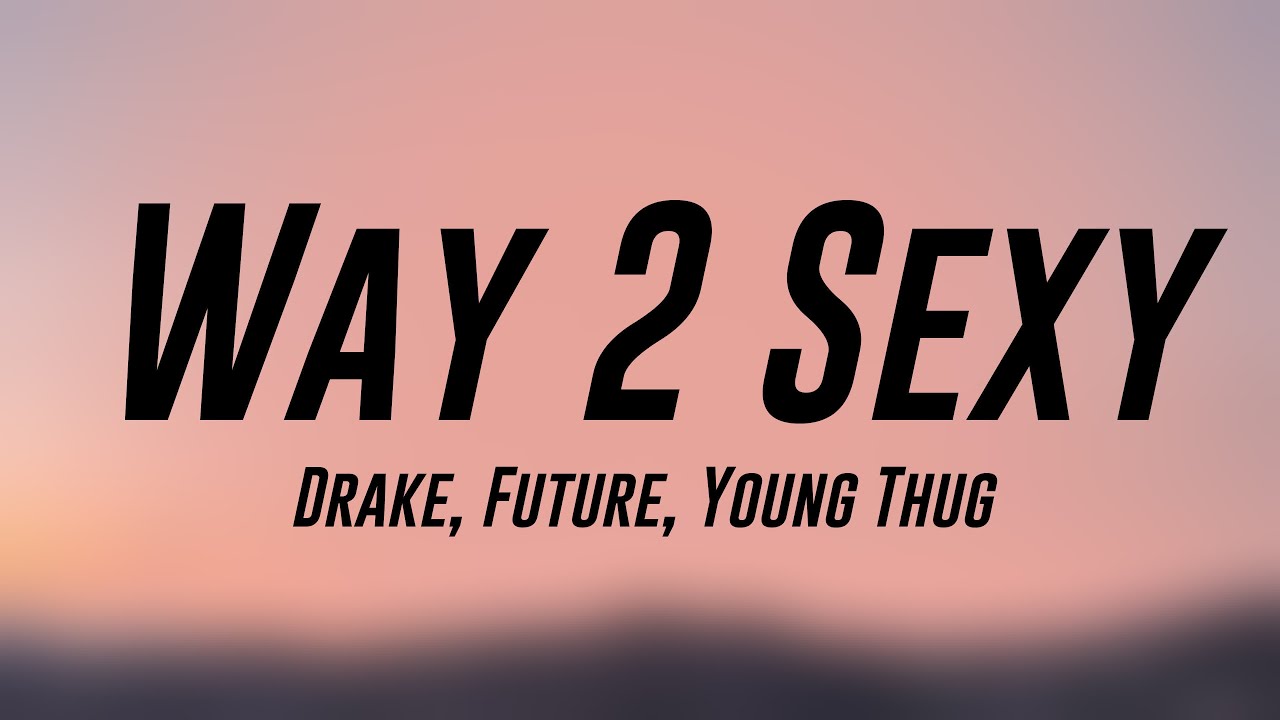 Way 2 Sexy Drake Future Young Thug Lyrics Video YouTube way-2-sexy-drake-future-young-thug-lyrics-video-youtube