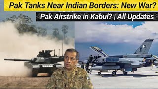 Pak deploying Tanks near Indian Borders? Video Viral | Pak Airstrike in Kabul? TTP Leaders Targeted