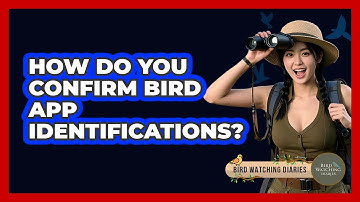 How Do You Confirm Bird App Identifications?