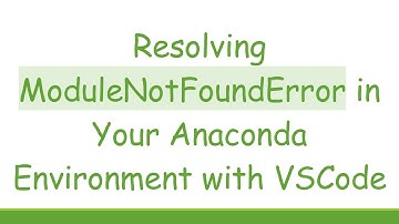 Resolving ModuleNotFoundError in Your Anaconda Environment with VSCode