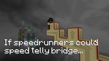 If speedrunners could speed telly bridge...