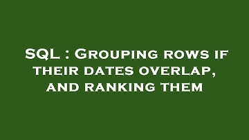 SQL : Grouping rows if their dates overlap, and ranking them