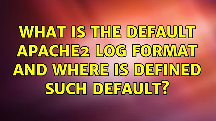 Ubuntu: What is the default apache2 log format and where is defined such default? (3 Solutions!!)