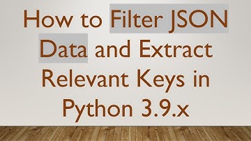 How to Filter JSON Data and Extract Relevant Keys in Python 3.9.x