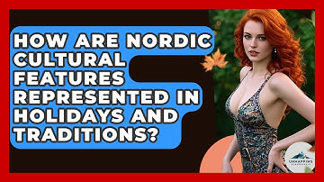How Are Nordic Cultural Features Represented in Holidays and Traditions? - Unmapping Scandinavia
