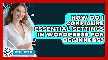 How Do I Configure Essential Settings in WordPress for Beginners? | WP Solutions Guru News