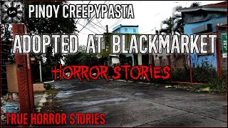 Adopted At Blackmarket Horror Stories | True Horror Stories | Pinoy Creepypasta