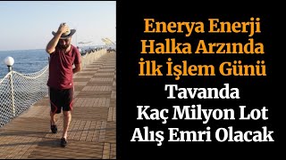 Enerya Enerji İlk İşlem Günü İl Tavanda Kaç Milyon Lot Alış Emri Olacak