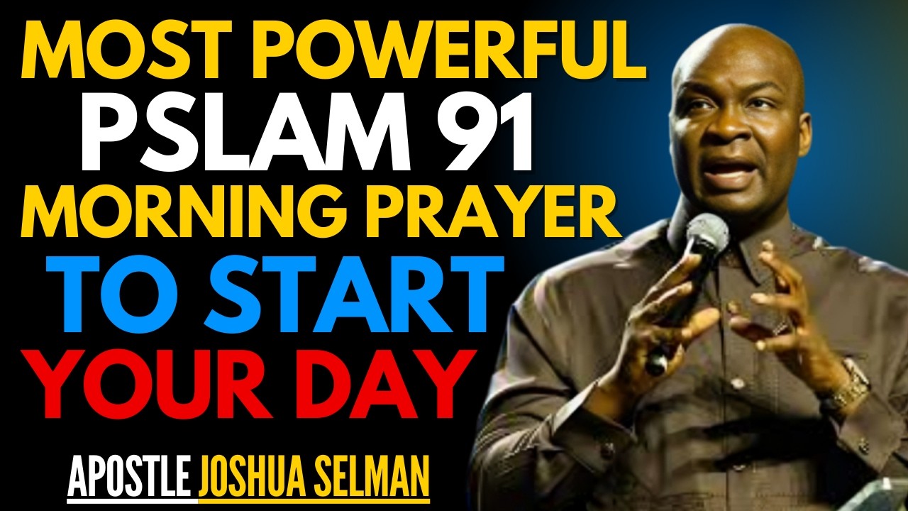 MOST POWERFUL PSALM 91 MORNING PRAYER TO START YOUR DAY | APOSTLE JOSHUA SELMAN