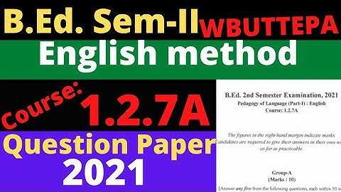 B.Ed. (Sem.-2) English method Question-2021 Course:1.2.7A pedagogy of Language WBUTTEPA