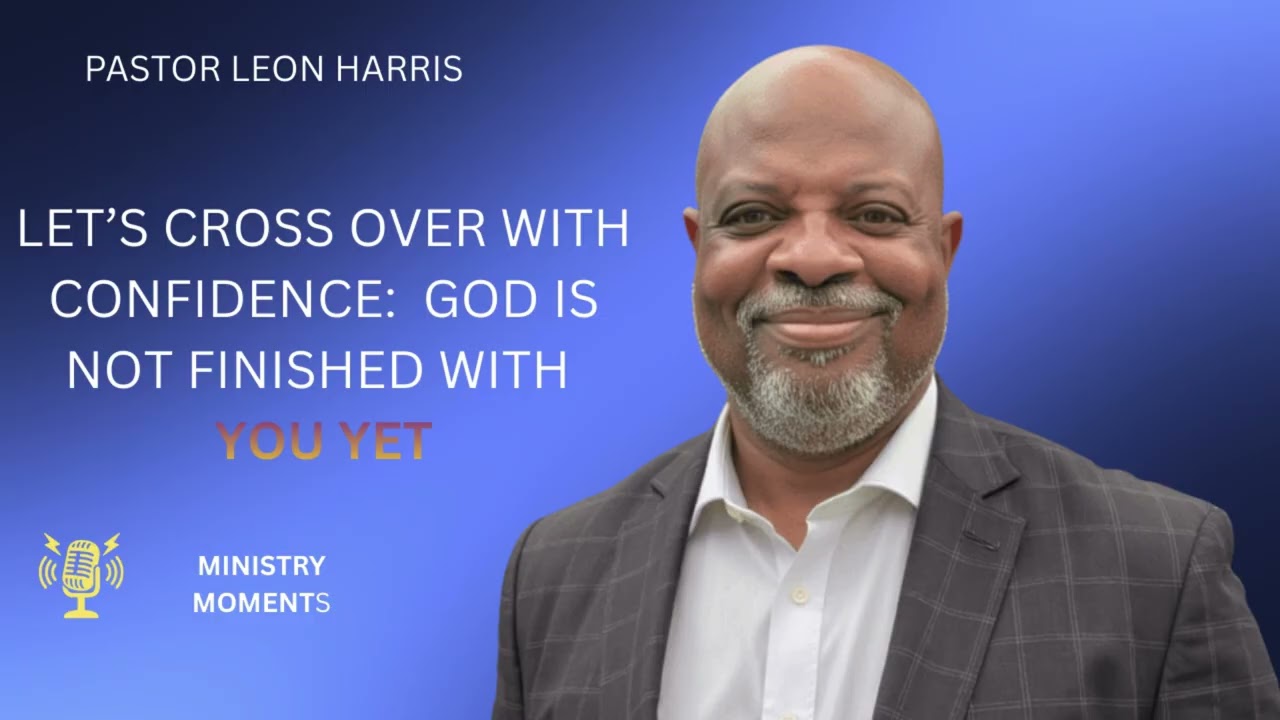 Lets Cross Over With Confidence:  GOD Is Not Finished With You Yet!