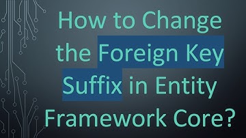 How to Change the Foreign Key Suffix in Entity Framework Core?