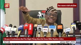 I Respect Institutions But The Right Thing Must Be Done Wike Replies Critics