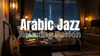 Arabic Jazz Chillout ✨ Mystic Middle Eastern Fusion for Smooth Night Lounge Ambience