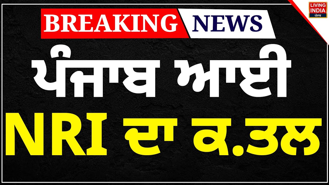 Punjab ਆਈ NRI ਦਾ ਕ.ਤਲ | Punjab Police | Investigation | CCTV Video | Firing Case | LIVE