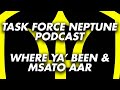 Where ya been  msato aar  task force neptune podcast