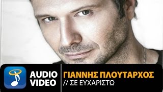 Video thumbnail of "Γιάννης Πλούταρχος - Σε Ευχαριστώ (Official Audio Video)"