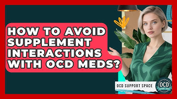 How To Avoid Supplement Interactions With OCD Meds? - OCD Support Space