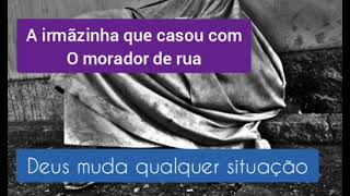 A irmãzinha que se casou com um morador de rua ( Obra de milagre )