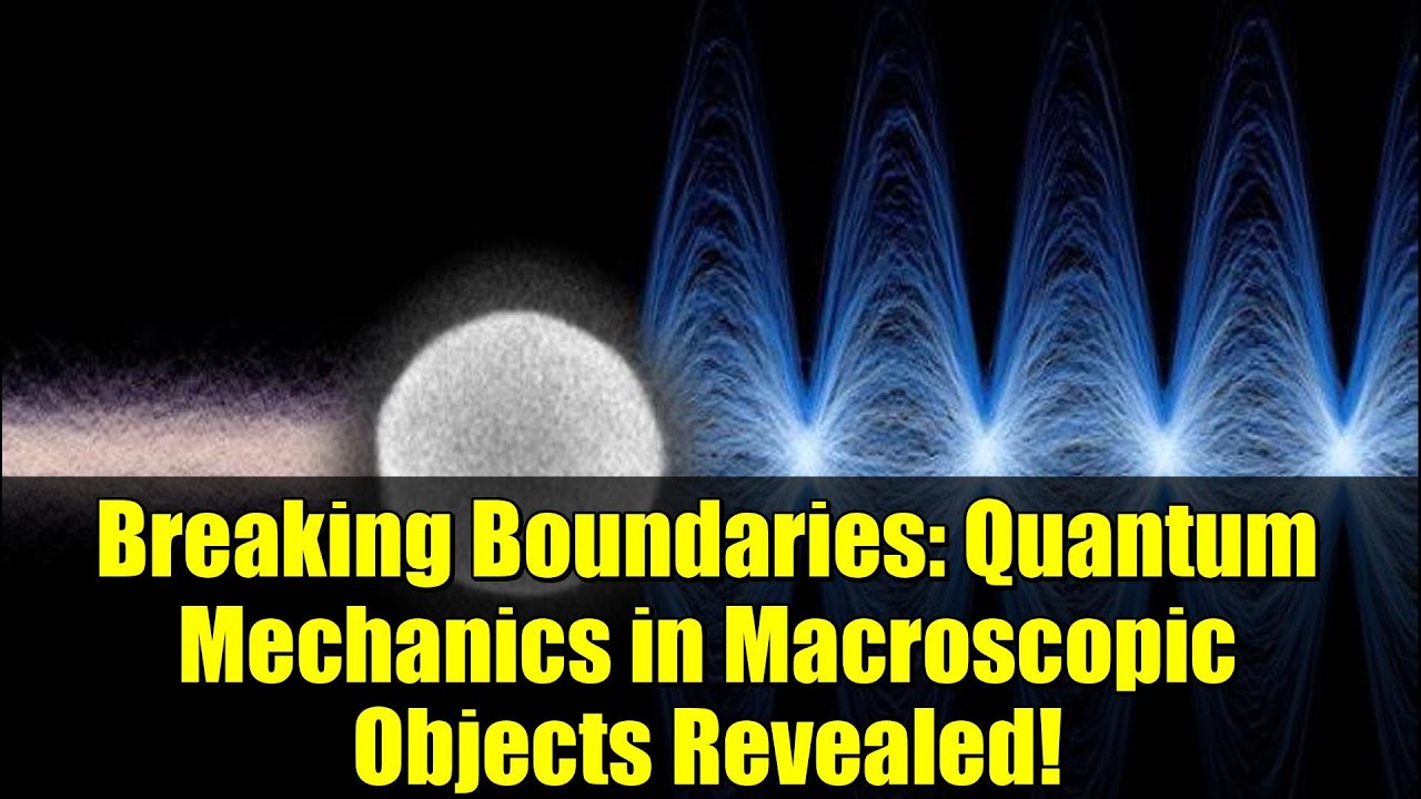 Breaking Boundaries: Quantum Mechanics in Macroscopic Objects Revealed ...