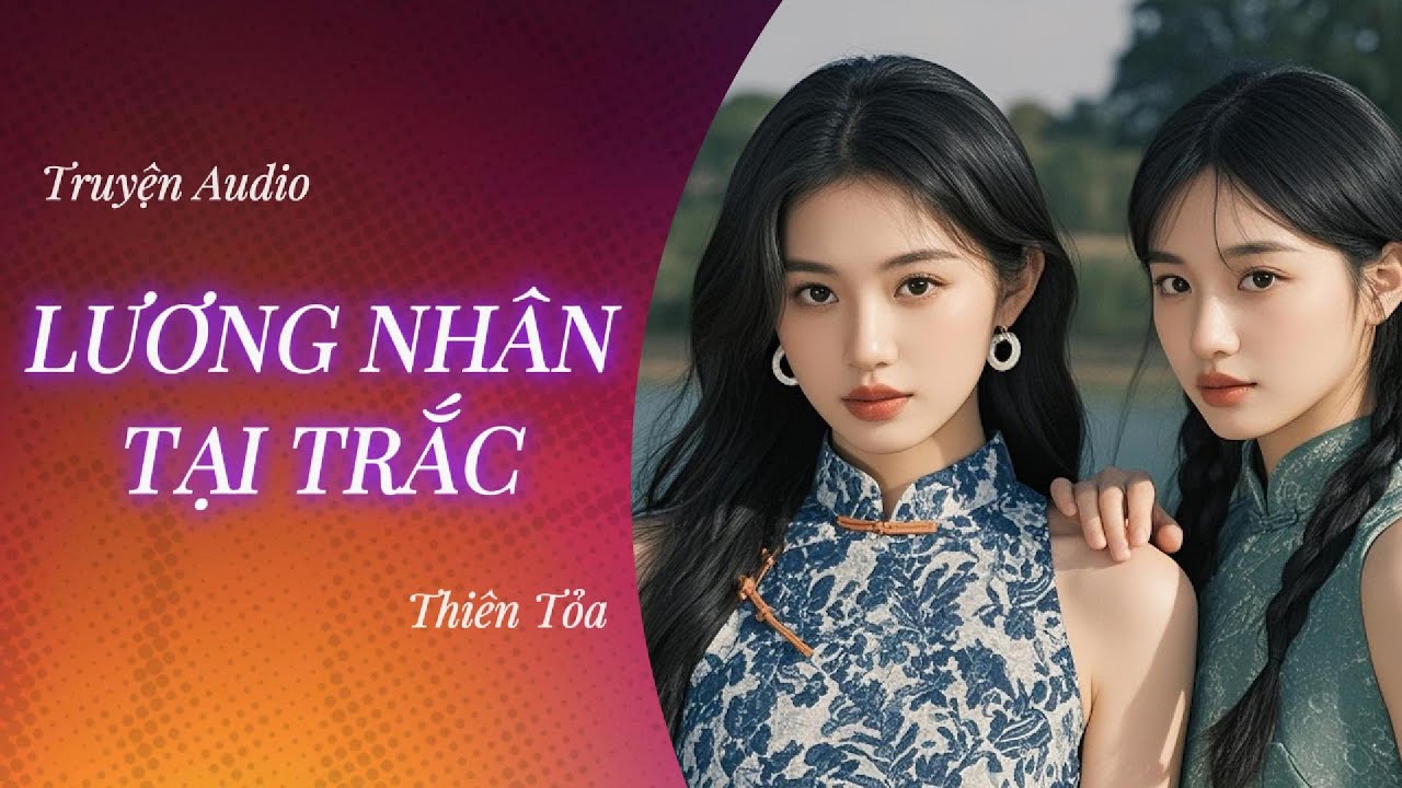 [Truyện Audio] LƯƠNG NHÂN TẠI TRẮC || Thiên Tỏa