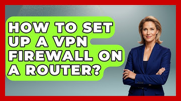 How To Set Up A VPN Firewall On A Router? - Your Computer Companion