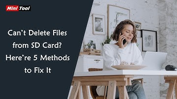 Can’t Delete Files from SD Card? Here’re 5 Methods to Fix It