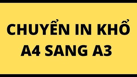 CÁCH CHUYỂN IN KHỔ A4 SANG KHỔ A3 TRONG WORD